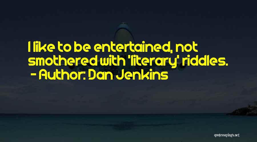 Dan Jenkins Quotes: I Like To Be Entertained, Not Smothered With 'literary' Riddles.