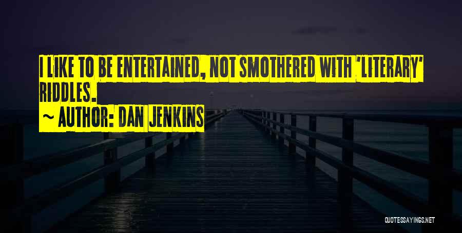 Dan Jenkins Quotes: I Like To Be Entertained, Not Smothered With 'literary' Riddles.