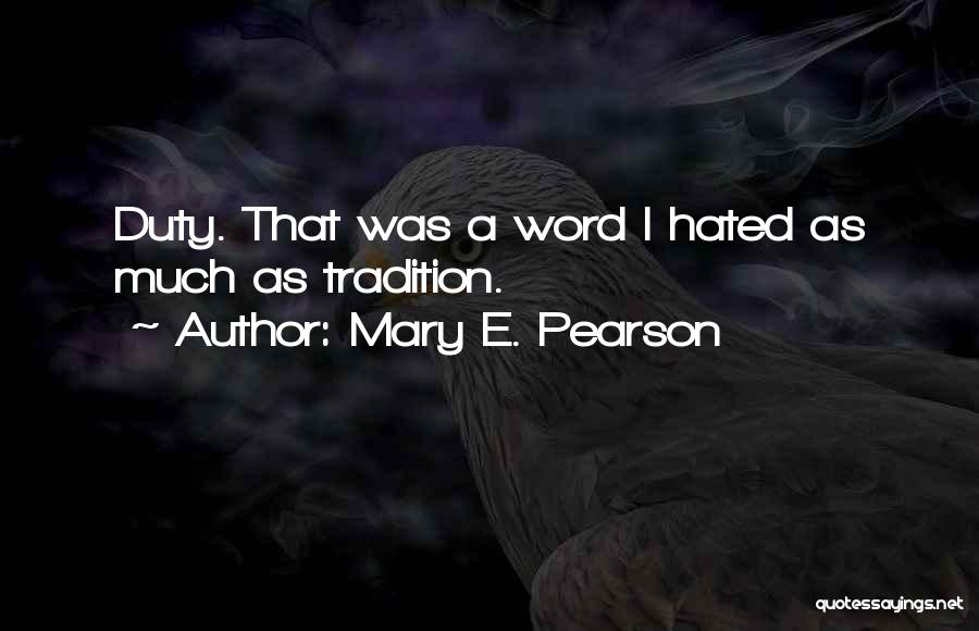 Mary E. Pearson Quotes: Duty. That Was A Word I Hated As Much As Tradition.