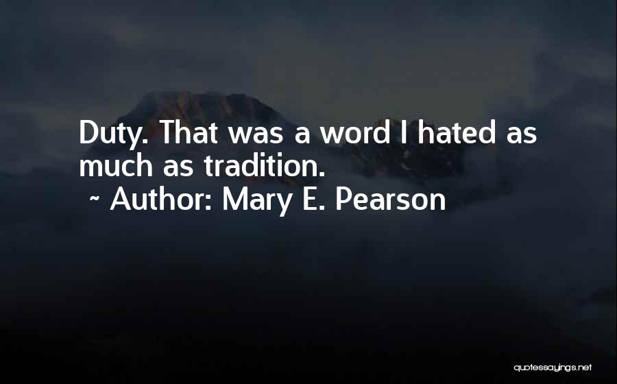 Mary E. Pearson Quotes: Duty. That Was A Word I Hated As Much As Tradition.