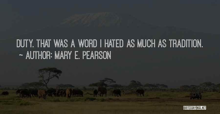 Mary E. Pearson Quotes: Duty. That Was A Word I Hated As Much As Tradition.