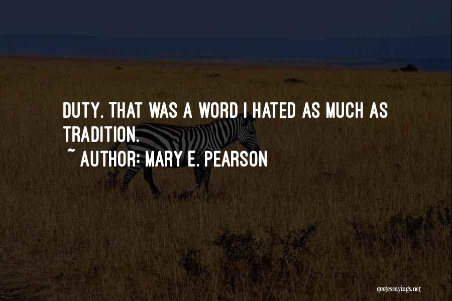 Mary E. Pearson Quotes: Duty. That Was A Word I Hated As Much As Tradition.