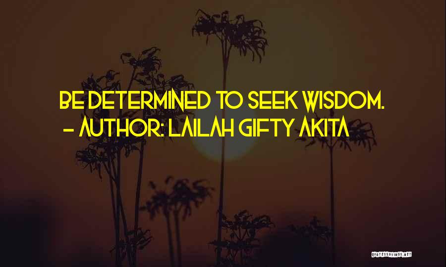 Lailah Gifty Akita Quotes: Be Determined To Seek Wisdom.