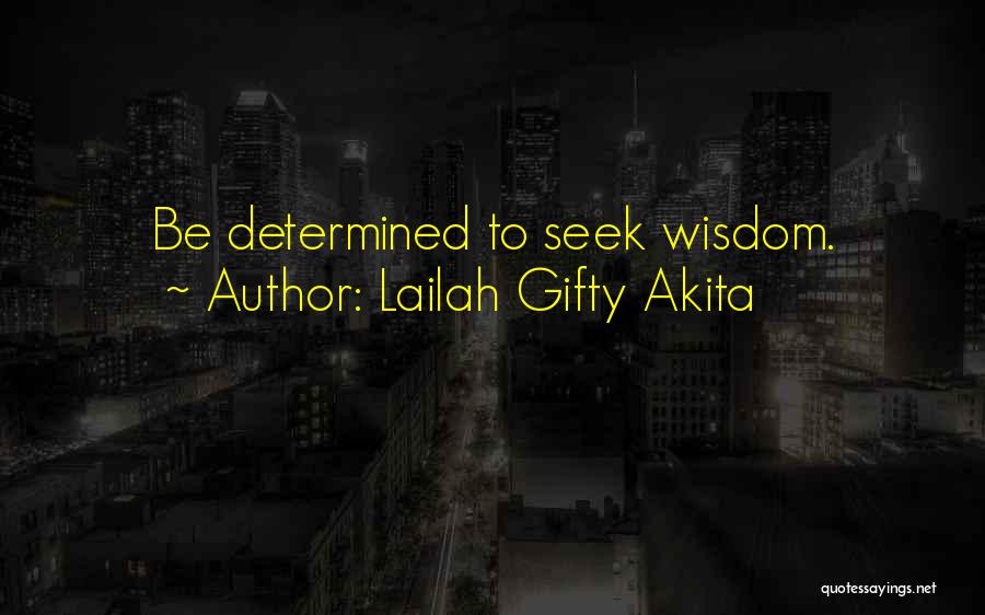 Lailah Gifty Akita Quotes: Be Determined To Seek Wisdom.