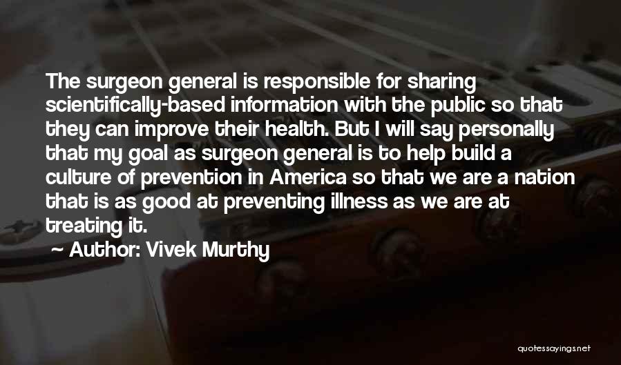 Vivek Murthy Quotes: The Surgeon General Is Responsible For Sharing Scientifically-based Information With The Public So That They Can Improve Their Health. But