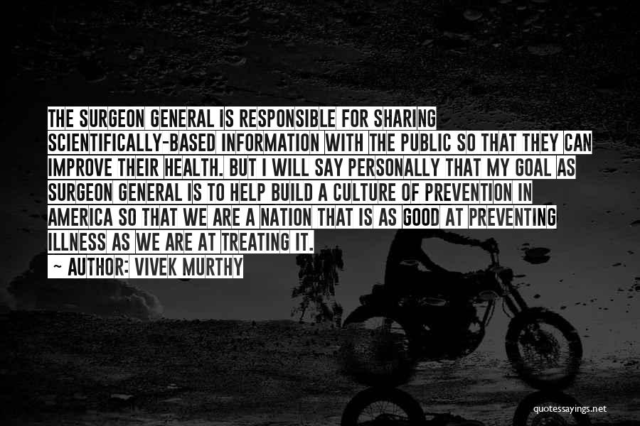 Vivek Murthy Quotes: The Surgeon General Is Responsible For Sharing Scientifically-based Information With The Public So That They Can Improve Their Health. But