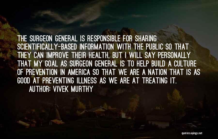 Vivek Murthy Quotes: The Surgeon General Is Responsible For Sharing Scientifically-based Information With The Public So That They Can Improve Their Health. But