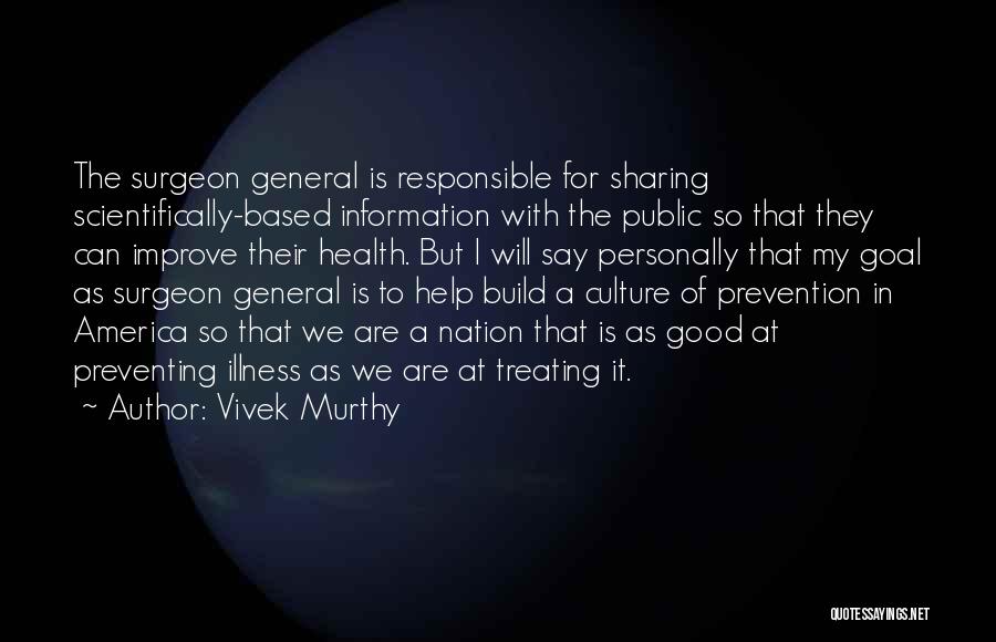 Vivek Murthy Quotes: The Surgeon General Is Responsible For Sharing Scientifically-based Information With The Public So That They Can Improve Their Health. But