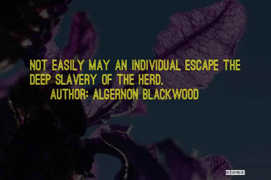 Algernon Blackwood Quotes: Not Easily May An Individual Escape The Deep Slavery Of The Herd.