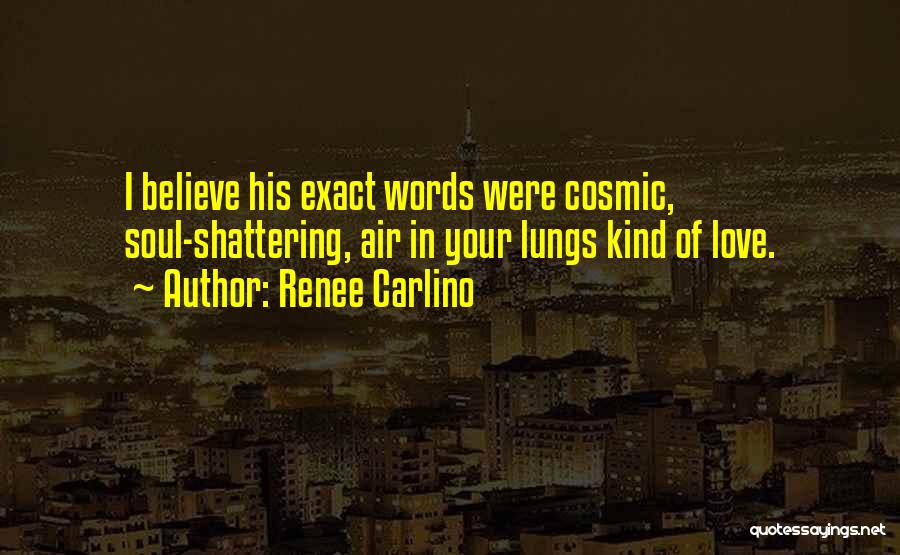 Renee Carlino Quotes: I Believe His Exact Words Were Cosmic, Soul-shattering, Air In Your Lungs Kind Of Love.