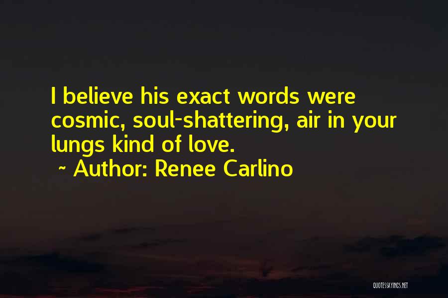 Renee Carlino Quotes: I Believe His Exact Words Were Cosmic, Soul-shattering, Air In Your Lungs Kind Of Love.