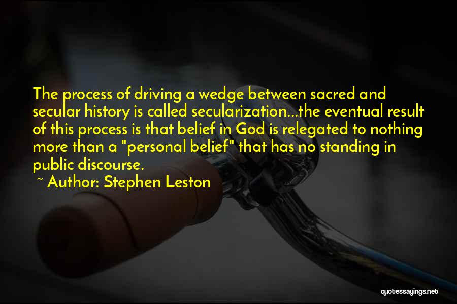 Stephen Leston Quotes: The Process Of Driving A Wedge Between Sacred And Secular History Is Called Secularization...the Eventual Result Of This Process Is