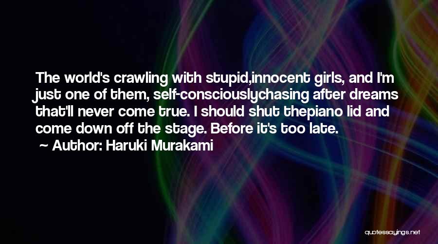 Haruki Murakami Quotes: The World's Crawling With Stupid,innocent Girls, And I'm Just One Of Them, Self-consciouslychasing After Dreams That'll Never Come True. I