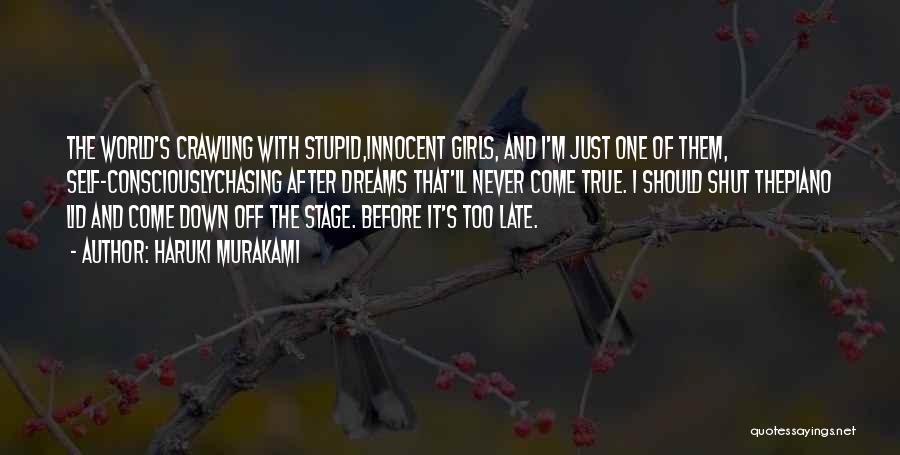 Haruki Murakami Quotes: The World's Crawling With Stupid,innocent Girls, And I'm Just One Of Them, Self-consciouslychasing After Dreams That'll Never Come True. I