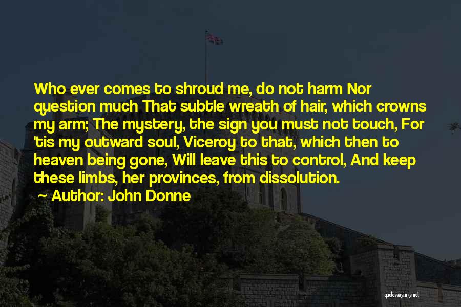 John Donne Quotes: Who Ever Comes To Shroud Me, Do Not Harm Nor Question Much That Subtle Wreath Of Hair, Which Crowns My