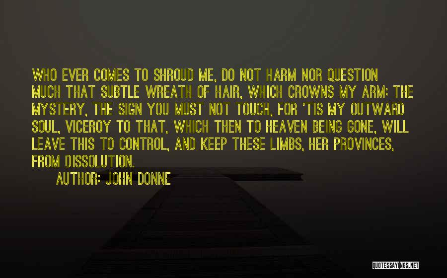 John Donne Quotes: Who Ever Comes To Shroud Me, Do Not Harm Nor Question Much That Subtle Wreath Of Hair, Which Crowns My