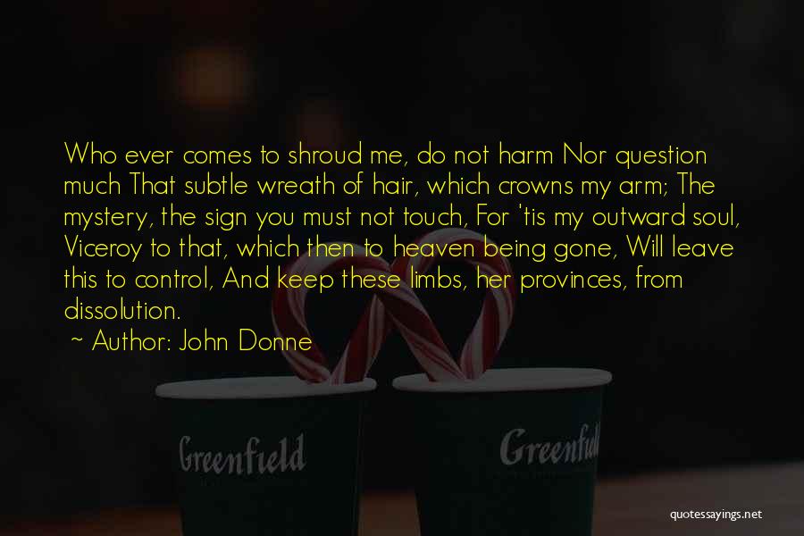 John Donne Quotes: Who Ever Comes To Shroud Me, Do Not Harm Nor Question Much That Subtle Wreath Of Hair, Which Crowns My