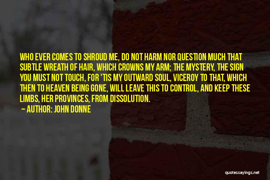 John Donne Quotes: Who Ever Comes To Shroud Me, Do Not Harm Nor Question Much That Subtle Wreath Of Hair, Which Crowns My