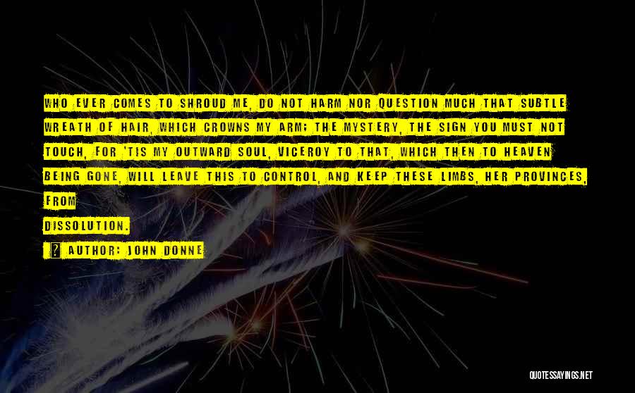 John Donne Quotes: Who Ever Comes To Shroud Me, Do Not Harm Nor Question Much That Subtle Wreath Of Hair, Which Crowns My