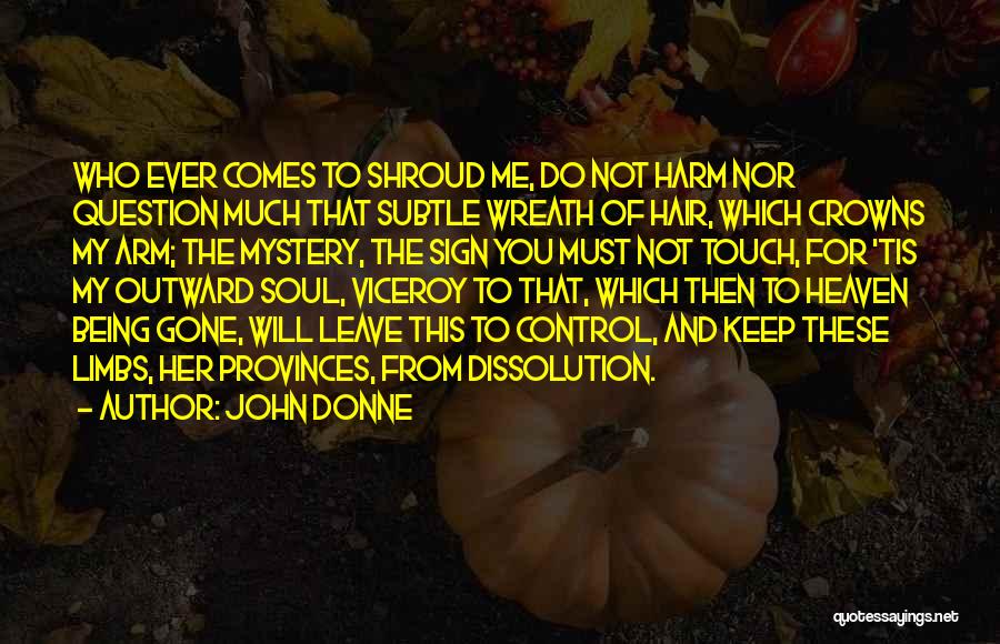 John Donne Quotes: Who Ever Comes To Shroud Me, Do Not Harm Nor Question Much That Subtle Wreath Of Hair, Which Crowns My