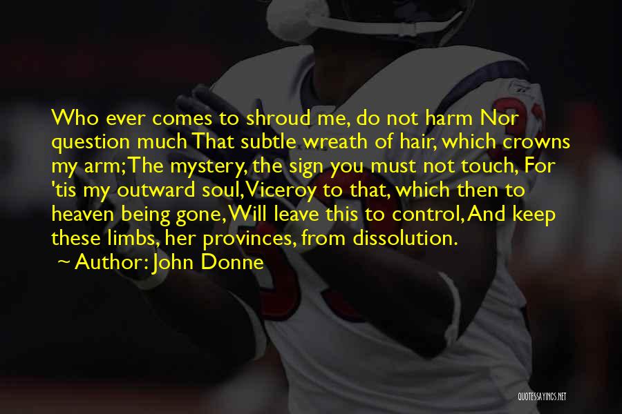 John Donne Quotes: Who Ever Comes To Shroud Me, Do Not Harm Nor Question Much That Subtle Wreath Of Hair, Which Crowns My