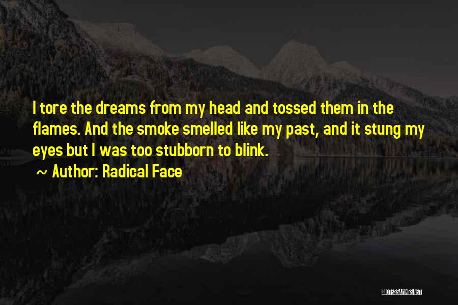Radical Face Quotes: I Tore The Dreams From My Head And Tossed Them In The Flames. And The Smoke Smelled Like My Past,