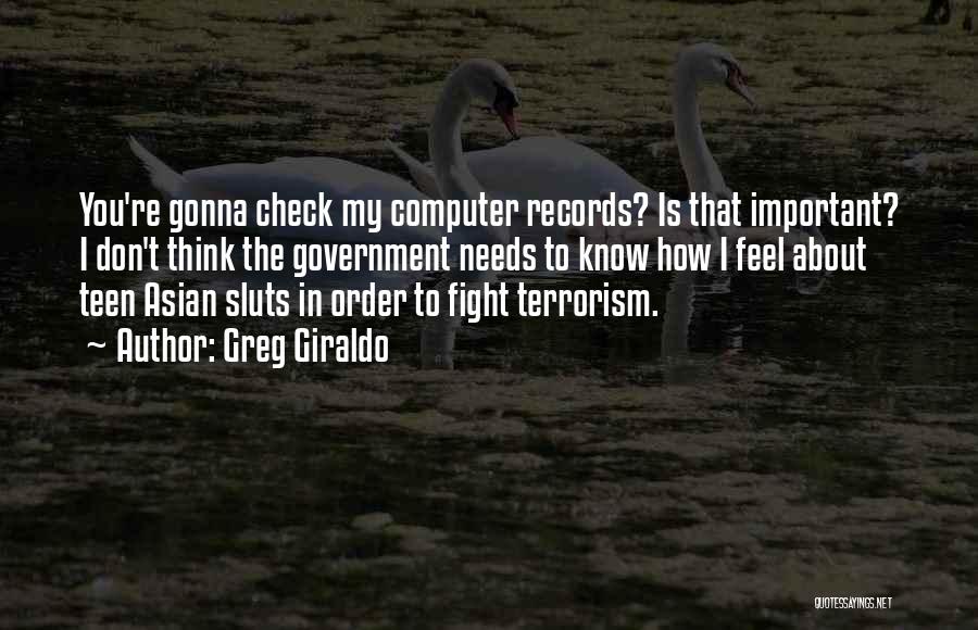 Greg Giraldo Quotes: You're Gonna Check My Computer Records? Is That Important? I Don't Think The Government Needs To Know How I Feel