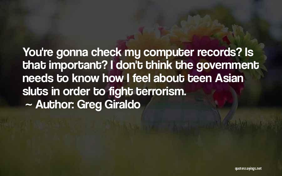 Greg Giraldo Quotes: You're Gonna Check My Computer Records? Is That Important? I Don't Think The Government Needs To Know How I Feel