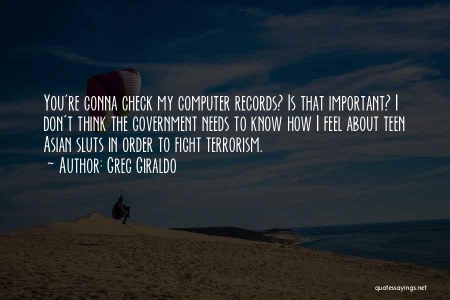 Greg Giraldo Quotes: You're Gonna Check My Computer Records? Is That Important? I Don't Think The Government Needs To Know How I Feel