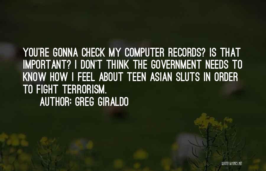 Greg Giraldo Quotes: You're Gonna Check My Computer Records? Is That Important? I Don't Think The Government Needs To Know How I Feel