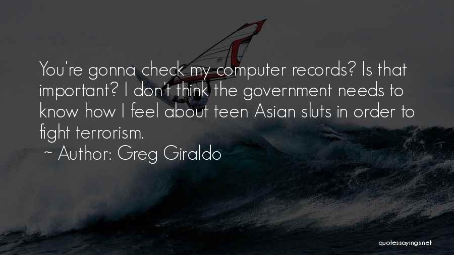 Greg Giraldo Quotes: You're Gonna Check My Computer Records? Is That Important? I Don't Think The Government Needs To Know How I Feel