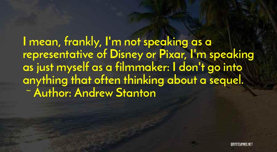 Andrew Stanton Quotes: I Mean, Frankly, I'm Not Speaking As A Representative Of Disney Or Pixar, I'm Speaking As Just Myself As A