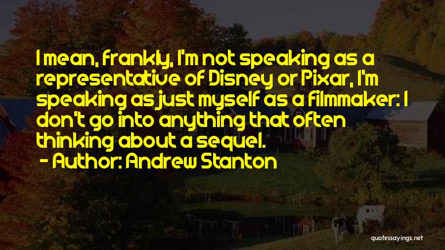 Andrew Stanton Quotes: I Mean, Frankly, I'm Not Speaking As A Representative Of Disney Or Pixar, I'm Speaking As Just Myself As A