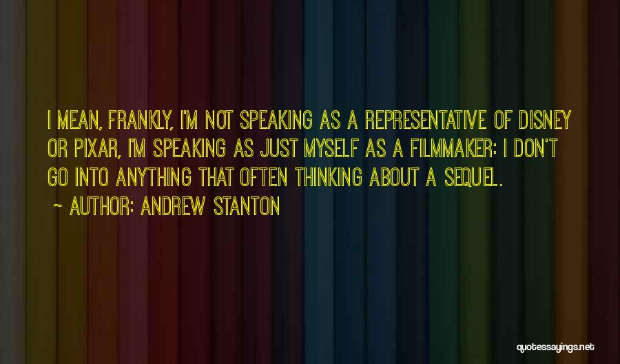 Andrew Stanton Quotes: I Mean, Frankly, I'm Not Speaking As A Representative Of Disney Or Pixar, I'm Speaking As Just Myself As A