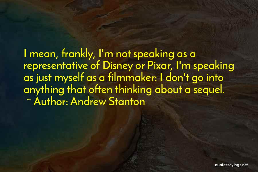 Andrew Stanton Quotes: I Mean, Frankly, I'm Not Speaking As A Representative Of Disney Or Pixar, I'm Speaking As Just Myself As A