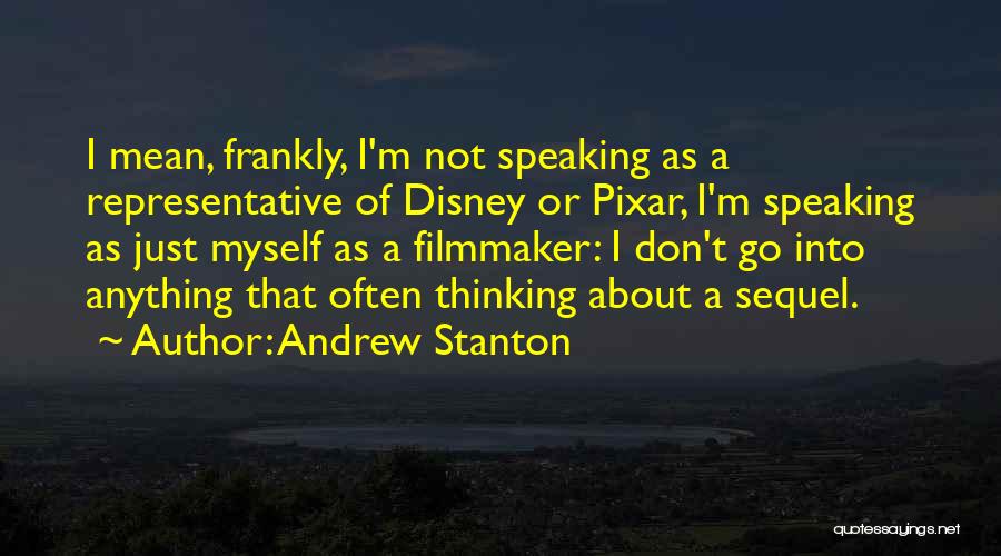 Andrew Stanton Quotes: I Mean, Frankly, I'm Not Speaking As A Representative Of Disney Or Pixar, I'm Speaking As Just Myself As A