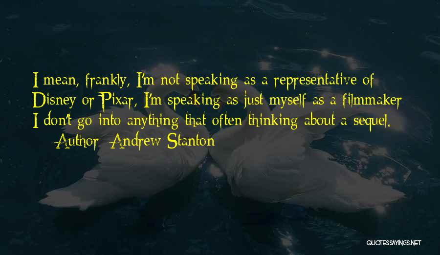 Andrew Stanton Quotes: I Mean, Frankly, I'm Not Speaking As A Representative Of Disney Or Pixar, I'm Speaking As Just Myself As A