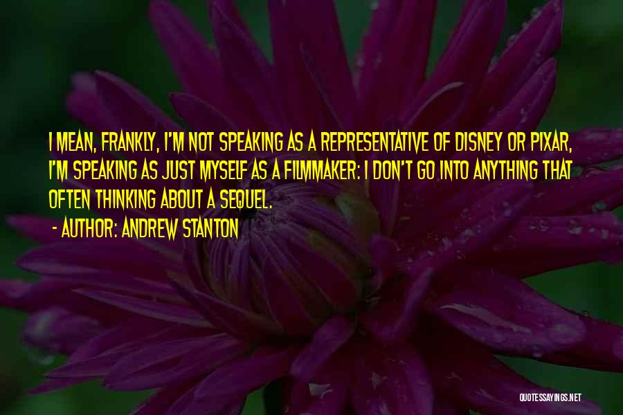 Andrew Stanton Quotes: I Mean, Frankly, I'm Not Speaking As A Representative Of Disney Or Pixar, I'm Speaking As Just Myself As A