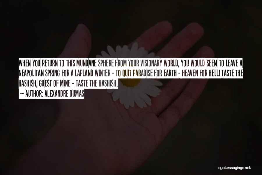 Alexandre Dumas Quotes: When You Return To This Mundane Sphere From Your Visionary World, You Would Seem To Leave A Neapolitan Spring For