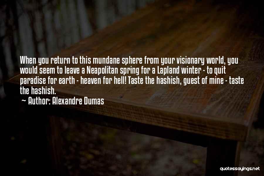 Alexandre Dumas Quotes: When You Return To This Mundane Sphere From Your Visionary World, You Would Seem To Leave A Neapolitan Spring For