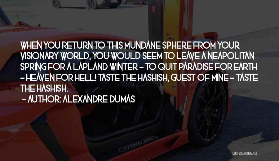 Alexandre Dumas Quotes: When You Return To This Mundane Sphere From Your Visionary World, You Would Seem To Leave A Neapolitan Spring For