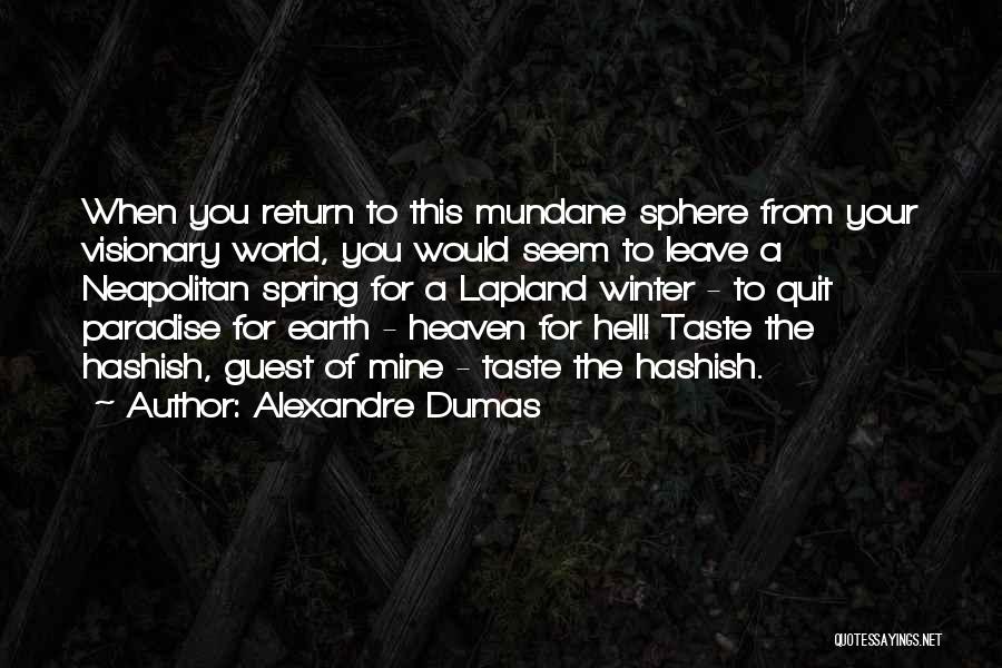 Alexandre Dumas Quotes: When You Return To This Mundane Sphere From Your Visionary World, You Would Seem To Leave A Neapolitan Spring For