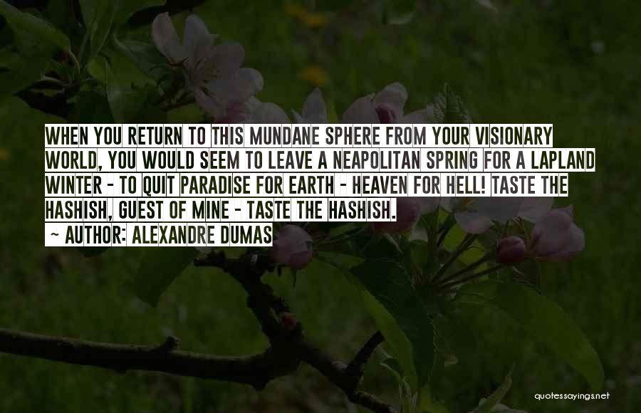 Alexandre Dumas Quotes: When You Return To This Mundane Sphere From Your Visionary World, You Would Seem To Leave A Neapolitan Spring For