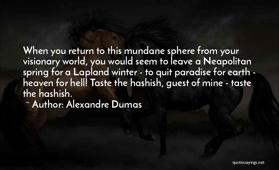 Alexandre Dumas Quotes: When You Return To This Mundane Sphere From Your Visionary World, You Would Seem To Leave A Neapolitan Spring For