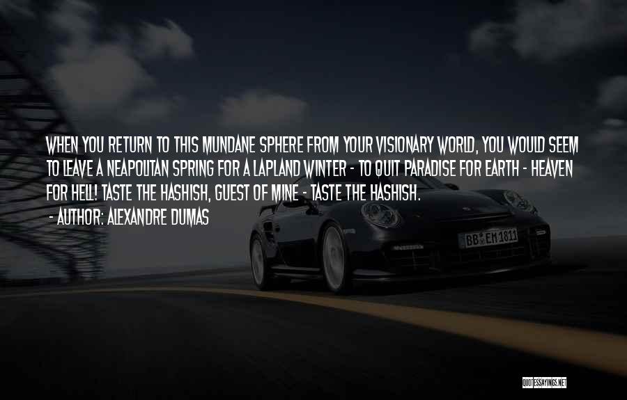Alexandre Dumas Quotes: When You Return To This Mundane Sphere From Your Visionary World, You Would Seem To Leave A Neapolitan Spring For