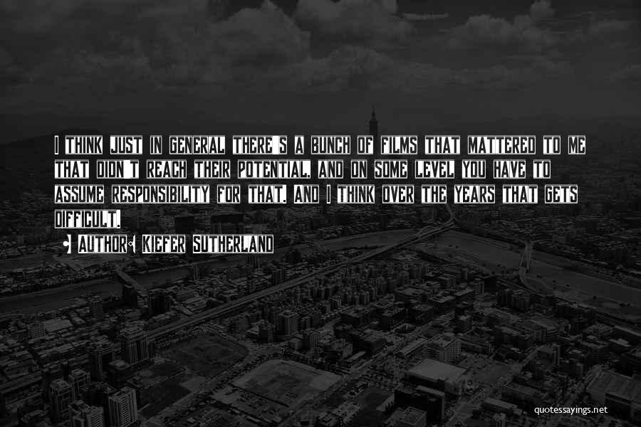 Kiefer Sutherland Quotes: I Think Just In General There's A Bunch Of Films That Mattered To Me That Didn't Reach Their Potential, And