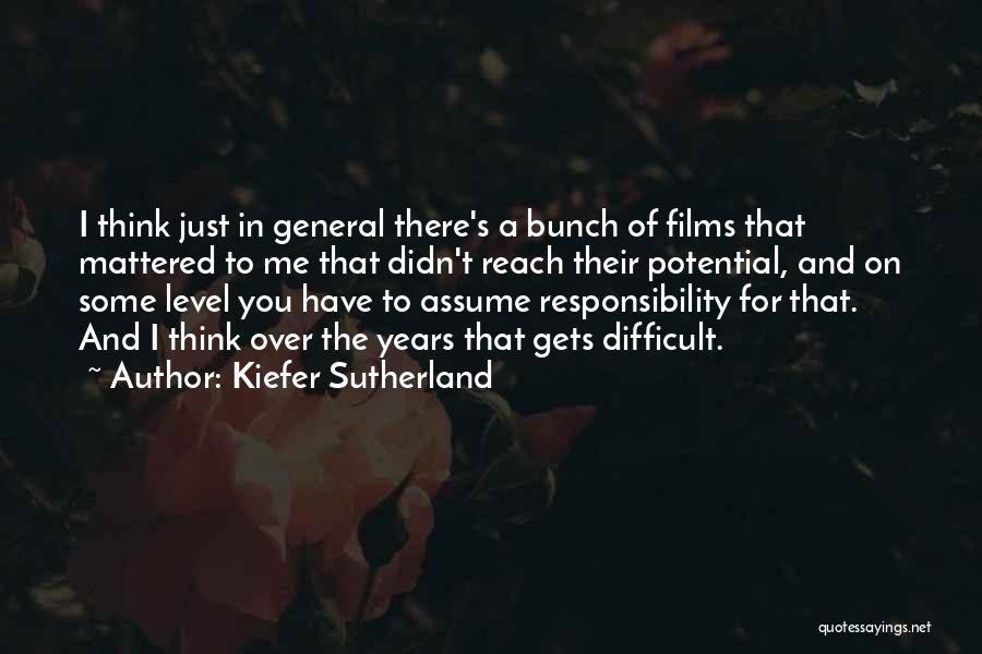 Kiefer Sutherland Quotes: I Think Just In General There's A Bunch Of Films That Mattered To Me That Didn't Reach Their Potential, And