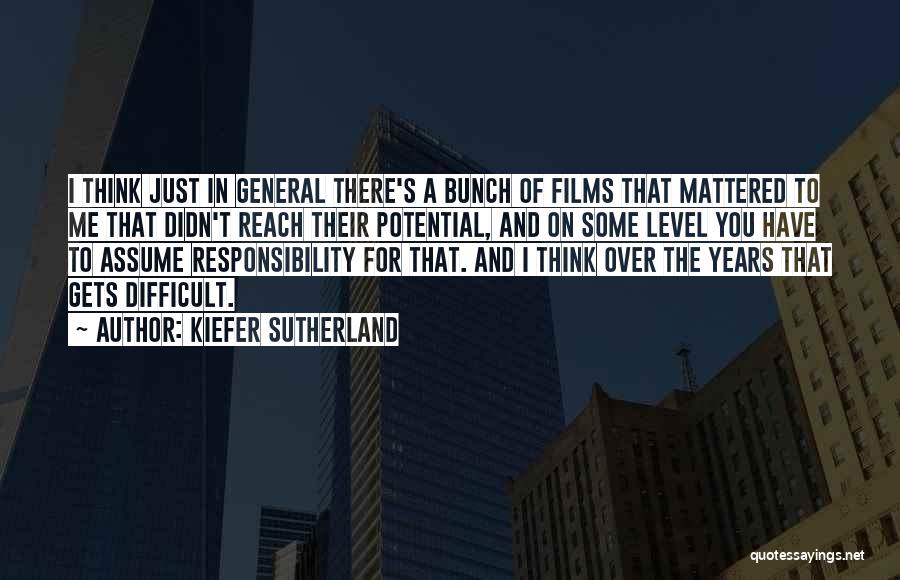 Kiefer Sutherland Quotes: I Think Just In General There's A Bunch Of Films That Mattered To Me That Didn't Reach Their Potential, And