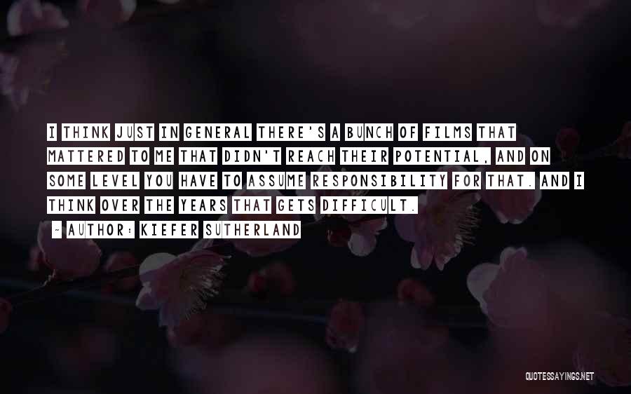 Kiefer Sutherland Quotes: I Think Just In General There's A Bunch Of Films That Mattered To Me That Didn't Reach Their Potential, And