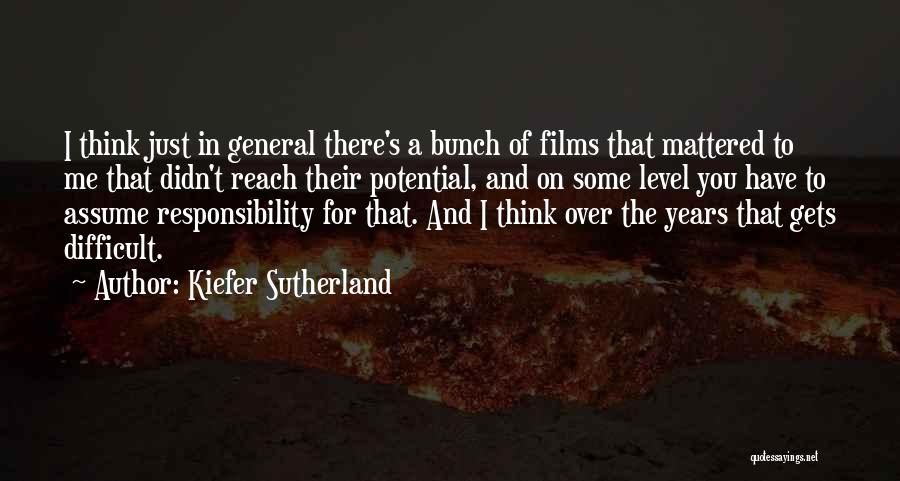 Kiefer Sutherland Quotes: I Think Just In General There's A Bunch Of Films That Mattered To Me That Didn't Reach Their Potential, And